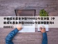 中邮成长基金净值590002今日净值（中邮成长基金净值590002今日净值查询460001）