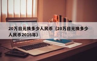 20万日元换多少人民币（20万日元换多少人民币2016年）