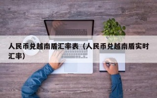 人民币兑越南盾汇率表（人民币兑越南盾实时汇率）